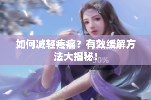 如何减轻疼痛？有效缓解方法大揭秘！