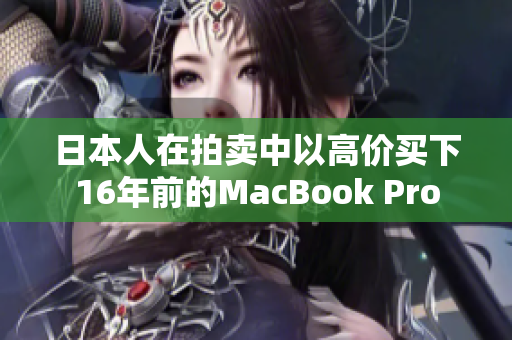 日本人在拍卖中以高价买下16年前的MacBook Pro