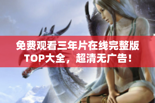 免费观看三年片在线完整版TOP大全，超清无广告！