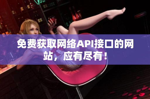 免费获取网络API接口的网站，应有尽有！