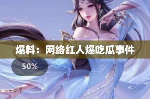 爆料：网络红人爆吃瓜事件