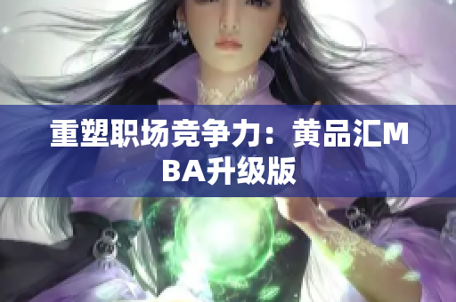 重塑职场竞争力：黄品汇MBA升级版