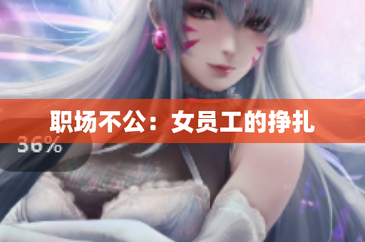 职场不公：女员工的挣扎