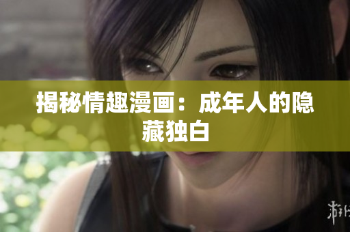 揭秘情趣漫画：成年人的隐藏独白