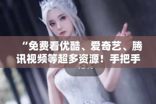 “免费看优酷、爱奇艺、腾讯视频等超多资源！手把手教你安装”