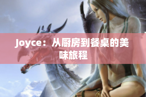 Joyce：从厨房到餐桌的美味旅程