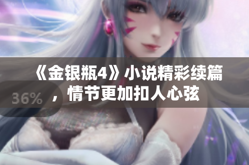《金银瓶4》小说精彩续篇，情节更加扣人心弦