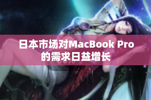 日本市场对MacBook Pro的需求日益增长