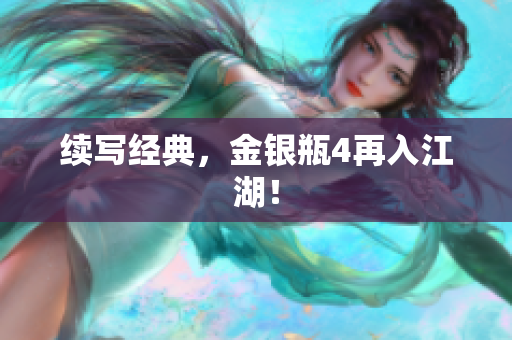 续写经典，金银瓶4再入江湖！