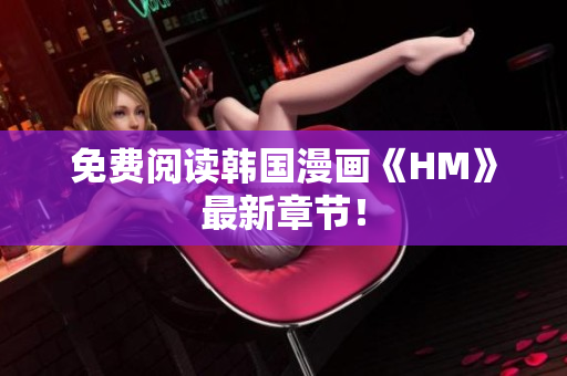 免费阅读韩国漫画《HM》最新章节！