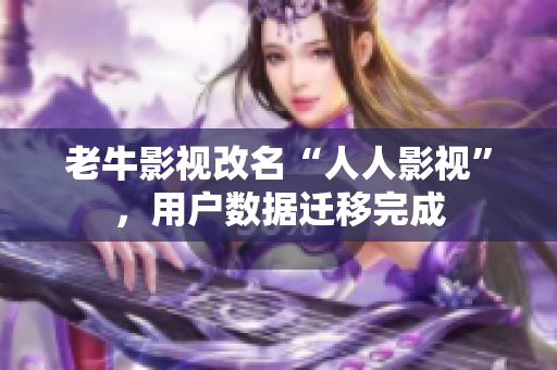 老牛影视改名“人人影视”，用户数据迁移完成