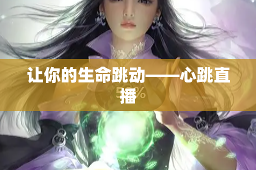让你的生命跳动——心跳直播