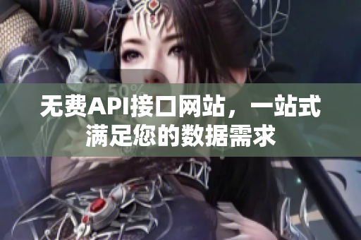 无费API接口网站，一站式满足您的数据需求