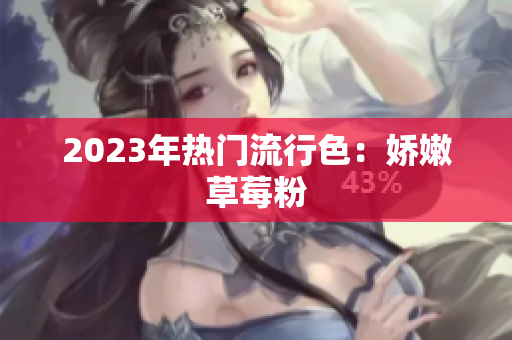 2023年热门流行色：娇嫩草莓粉