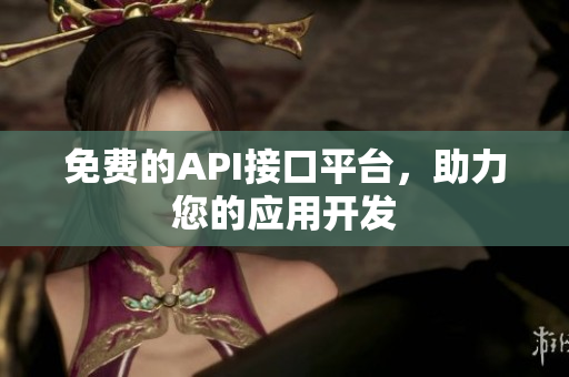 免费的API接口平台，助力您的应用开发