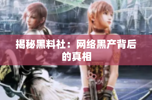 揭秘黑料社：网络黑产背后的真相