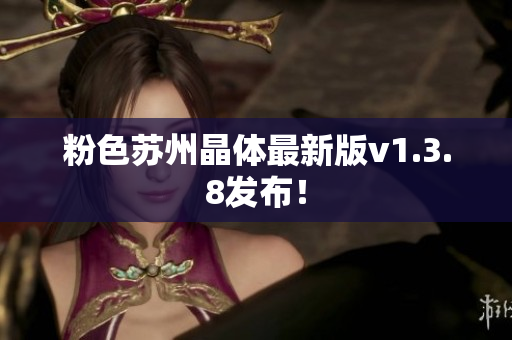 粉色苏州晶体最新版v1.3.8发布！