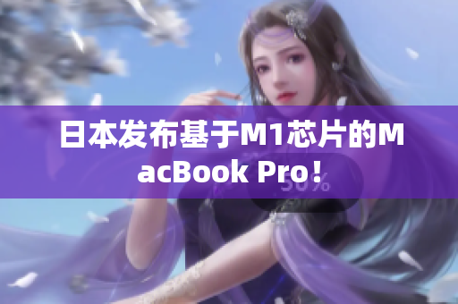 日本发布基于M1芯片的MacBook Pro！