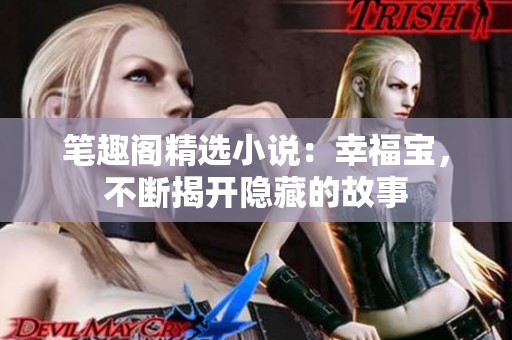 笔趣阁精选小说：幸福宝，不断揭开隐藏的故事