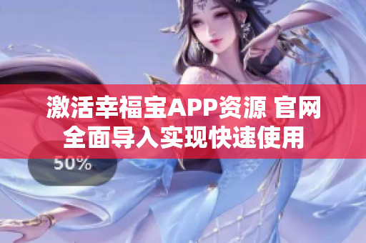 激活幸福宝APP资源 官网全面导入实现快速使用