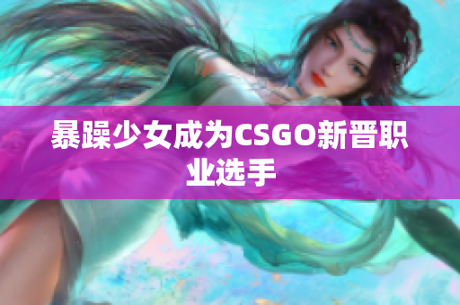 暴躁少女成为CSGO新晋职业选手