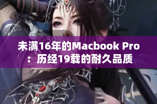 未满16年的Macbook Pro：历经19载的耐久品质