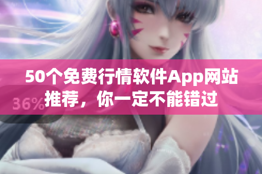 50个免费行情软件App网站推荐，你一定不能错过