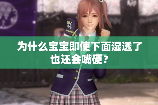 为什么宝宝即使下面湿透了也还会嘴硬？