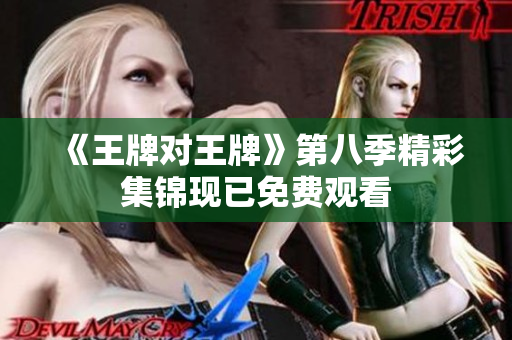 《王牌对王牌》第八季精彩集锦现已免费观看