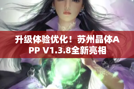 升级体验优化！苏州晶体APP V1.3.8全新亮相