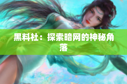 黑料社：探索暗网的神秘角落