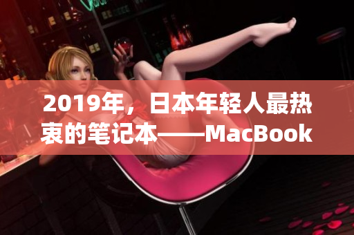 2019年，日本年轻人最热衷的笔记本——MacBook)