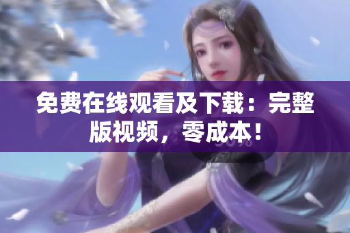 免费在线观看及下载：完整版视频，零成本！