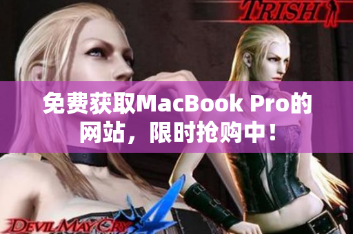 免费获取MacBook Pro的网站，限时抢购中！