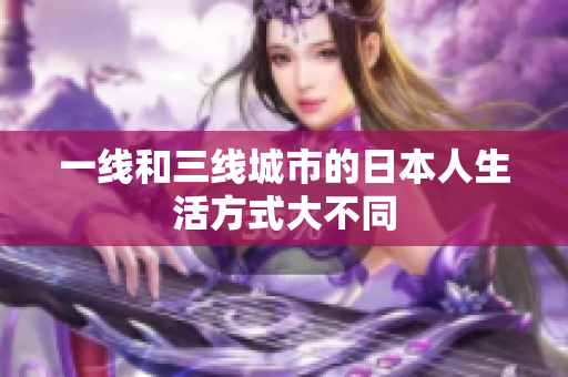 一线和三线城市的日本人生活方式大不同