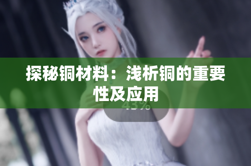 探秘铜材料：浅析铜的重要性及应用