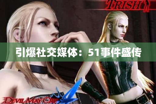 引爆社交媒体：51事件盛传