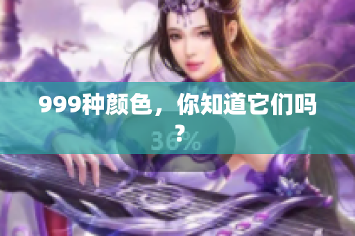 999种颜色，你知道它们吗？