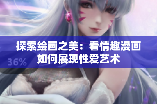探索绘画之美：看情趣漫画如何展现性爱艺术