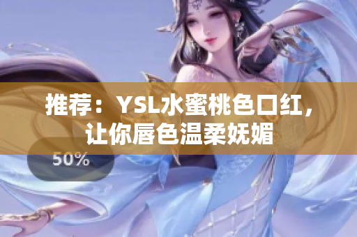推荐：YSL水蜜桃色口红，让你唇色温柔妩媚