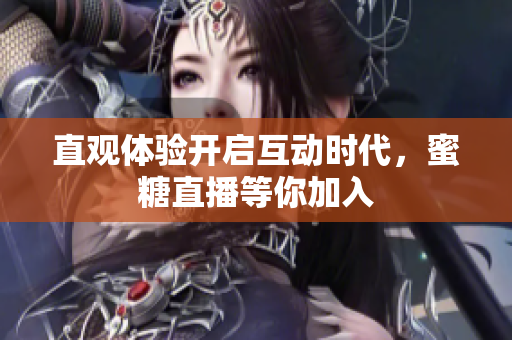 直观体验开启互动时代，蜜糖直播等你加入