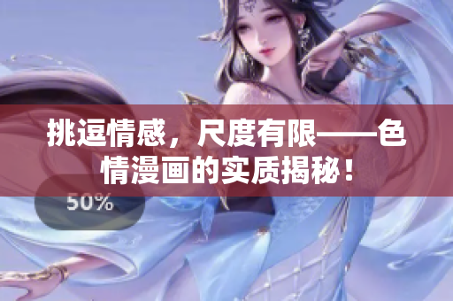 挑逗情感，尺度有限——色情漫画的实质揭秘！