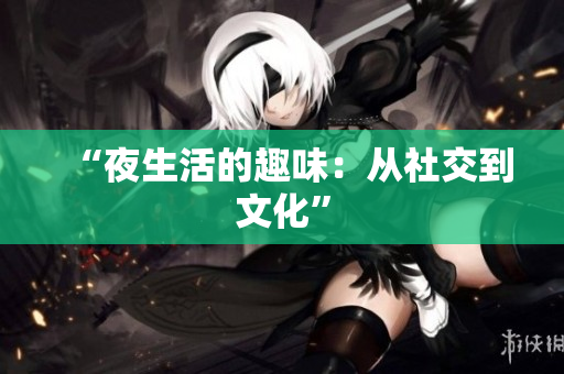 “夜生活的趣味：从社交到文化”