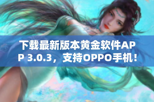下载最新版本黄金软件APP 3.0.3，支持OPPO手机！