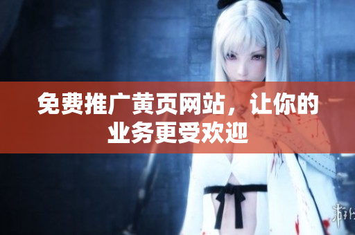 免费推广黄页网站，让你的业务更受欢迎