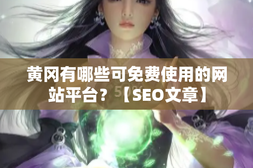 黄冈有哪些可免费使用的网站平台？【SEO文章】