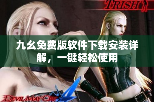 九幺免费版软件下载安装详解，一键轻松使用