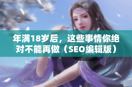 年满18岁后，这些事情你绝对不能再做（SEO编辑版）