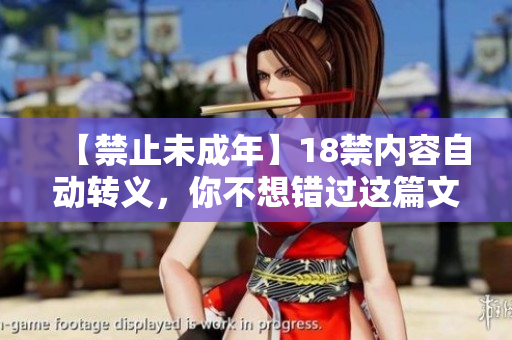 【禁止未成年】18禁内容自动转义，你不想错过这篇文章！