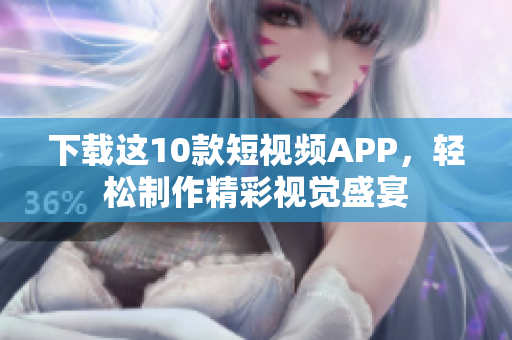 下载这10款短视频APP，轻松制作精彩视觉盛宴